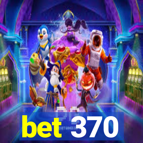 bet 370